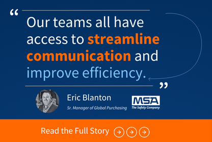 "Our teams all have access to streamline communications and improve efficiency"- Eric Blanton, MSA Safety. Read More.